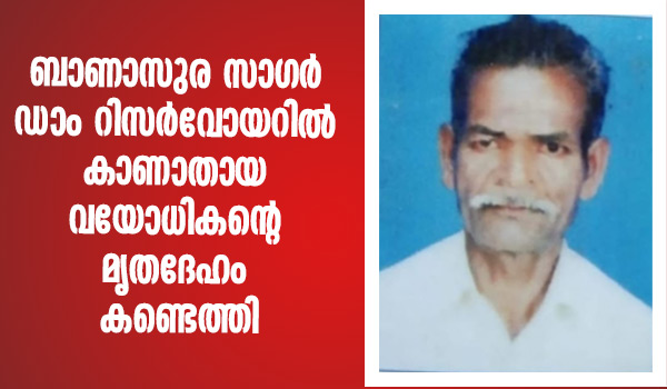 ബാണാസുര സാഗര്‍ ഡാം റിസര്‍വോയറില്‍  കാണാതായ വയോധികന്റെ മൃതദേഹം കണ്ടെത്തി